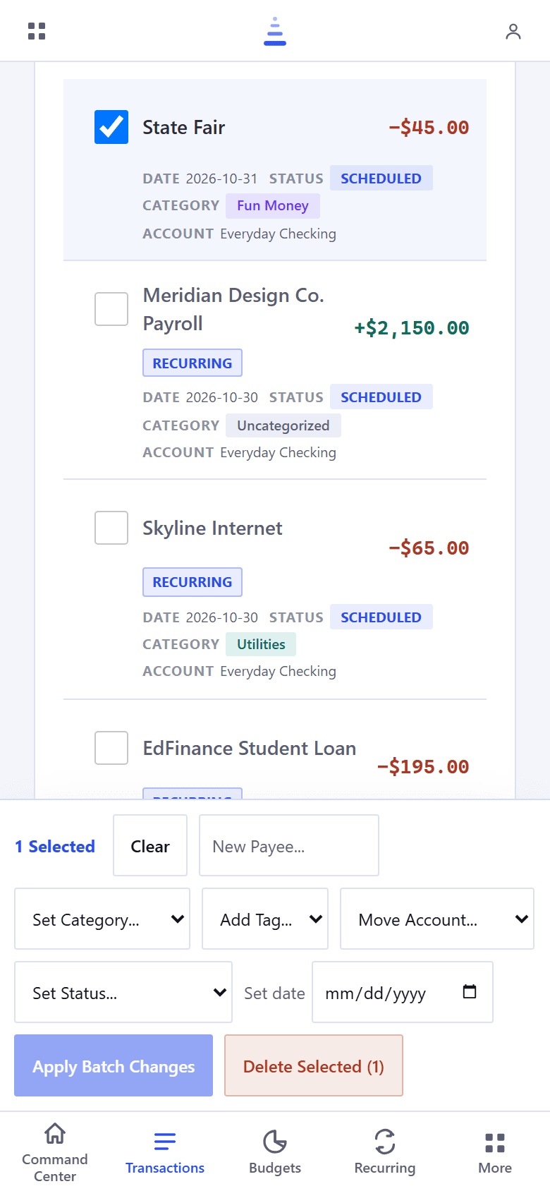 The Transactions page on a phone. Each row of the ledger is a card. The first is checked: State Fair, minus 45 dollars, with its date, the status Scheduled, the category Fun Money and the account Everyday Checking on small labeled lines below. Then Meridian Design Co. Payroll, plus 2,150 dollars, and Skyline Internet, minus 65 dollars, each tagged Recurring and reading Scheduled, in Uncategorized and Utilities, with the same kind of date, status, category and account lines, and EdFinance Student Loan, minus 195 dollars, cut off just above the batch bar. Fixed above the tab bar, the batch bar reads 1 Selected, with Clear, a New Payee field, Set Category, Add Tag, Move Account and Set Status menus, a date field, and the buttons Apply Batch Changes and Delete Selected. Along the bottom, the tab bar with Transactions highlighted.