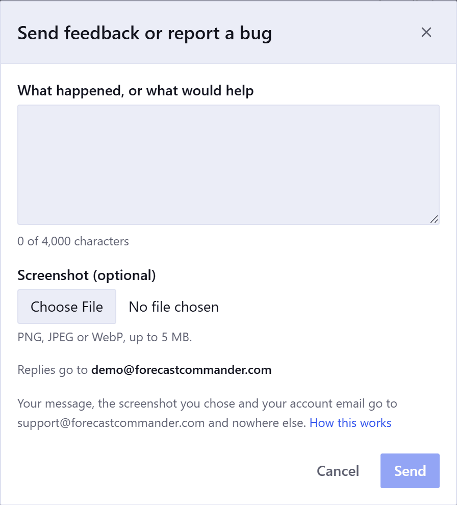The Send feedback or report a bug dialog. A large empty message box labeled What happened, or what would help, with 0 of 4,000 characters underneath it. Below that, Screenshot (optional) with a Choose File button, No file chosen beside it, and the line PNG, JPEG or WebP, up to 5 MB. Then Replies go to, with demo@forecastcommander.com in bold, and a note that your message, the screenshot you chose and your account email go to support@forecastcommander.com and nowhere else, ending in a How this works link. Cancel and Send sit at the bottom right.