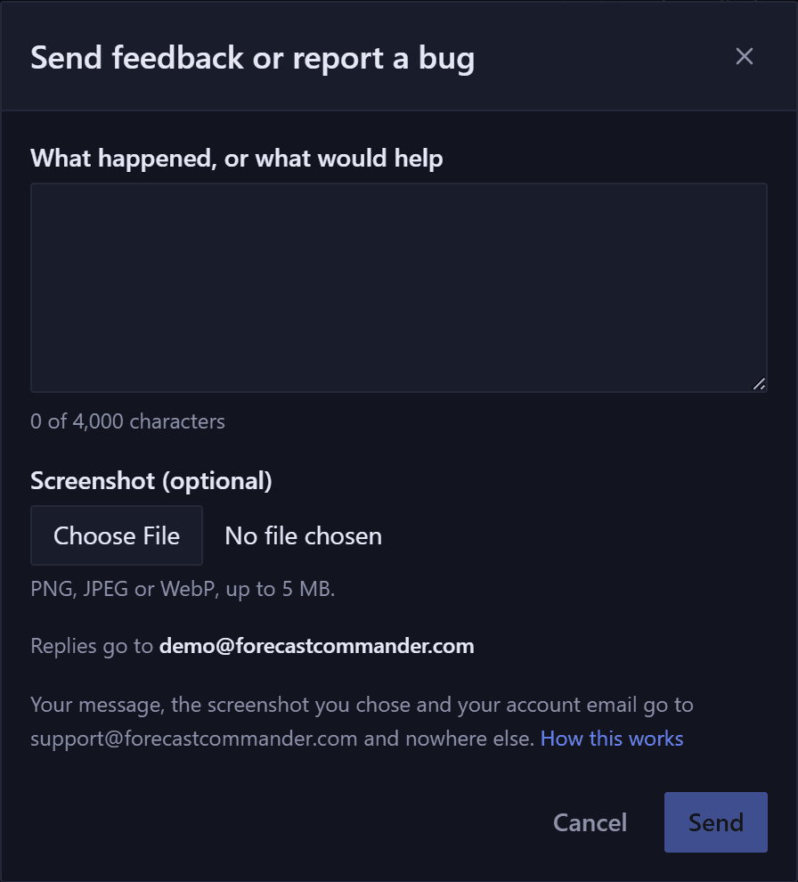 The Send feedback or report a bug dialog. A large empty message box labeled What happened, or what would help, with 0 of 4,000 characters underneath it. Below that, Screenshot (optional) with a Choose File button, No file chosen beside it, and the line PNG, JPEG or WebP, up to 5 MB. Then Replies go to, with demo@forecastcommander.com in bold, and a note that your message, the screenshot you chose and your account email go to support@forecastcommander.com and nowhere else, ending in a How this works link. Cancel and Send sit at the bottom right.